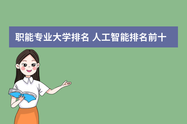 职能专业大学排名 人工智能排名前十有哪些大学
